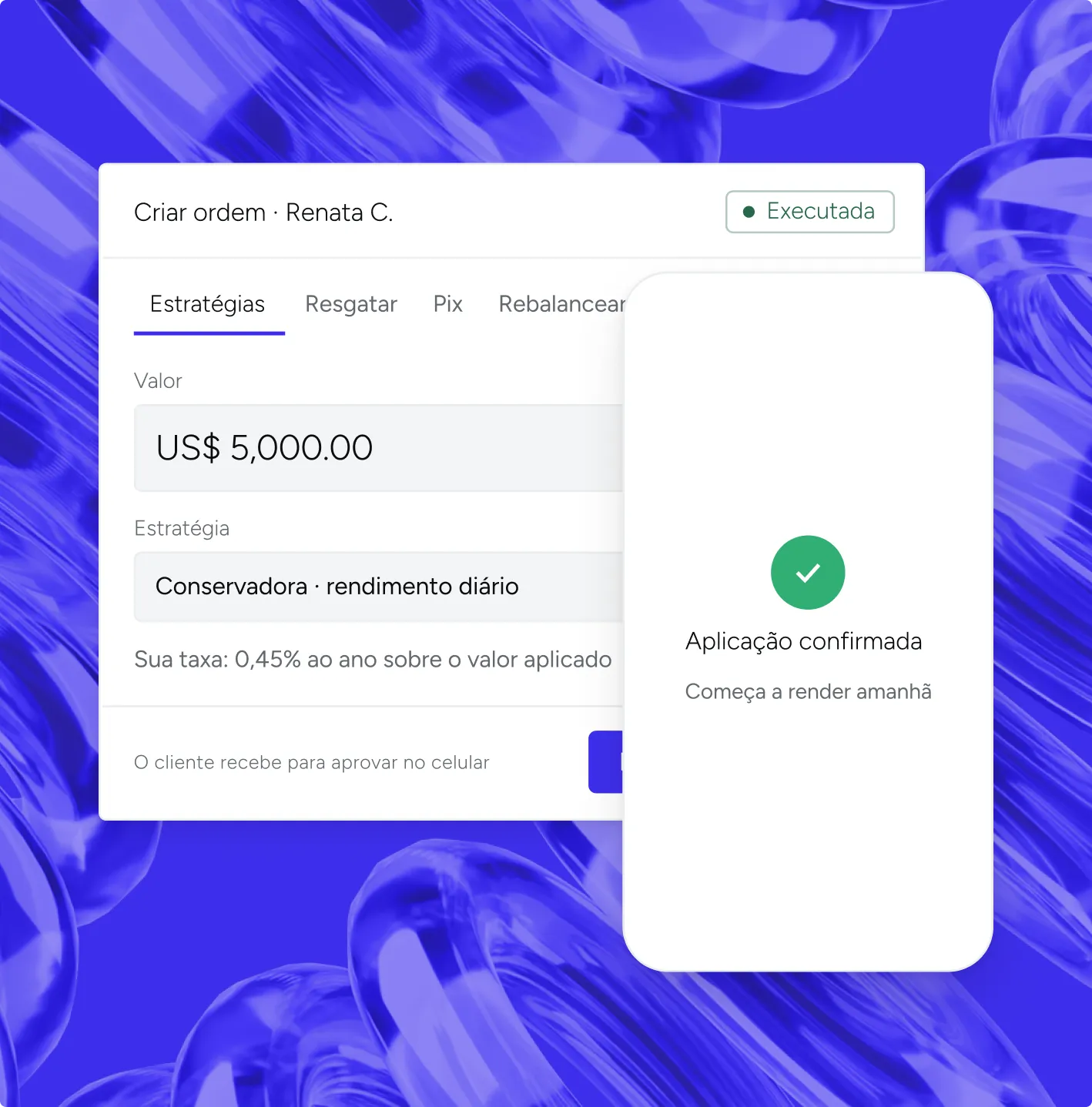 Screenshot of a financial app showing an order created by Renata C. with status 'Executada'. The strategy tab shows an investment of US$ 5,000.00 using a conservative daily yield strategy with an annual rate of 0.45%. A confirmation message on a mobile screen reads 'Aplicação confirmada' with a green checkmark and 'Começa a render amanhã'.